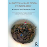 Audiovisual and Digital Ethnography: A Practical and Theoretical Guide