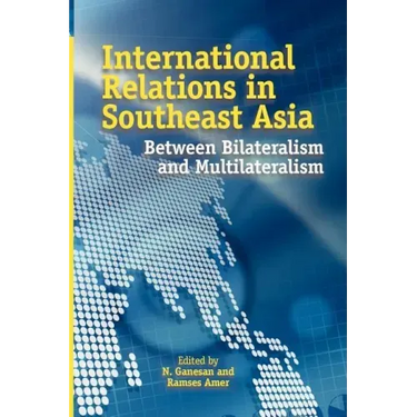 International Relations in Southeast Asia: Between Bilateralism and Multilateralism