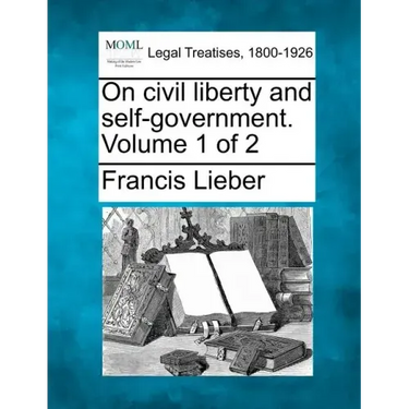 On Civil Liberty and Self-Government. Volume 1 of 2