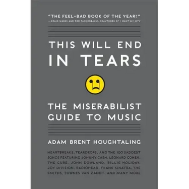 This Will End in Tears: The Miserabilist Guide to Music