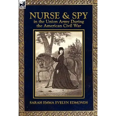 Nurse and Spy in the Union Army During the American Civil War