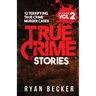 True Crime Stories Volume 2: 12 Terrifying True Crime Murder Cases