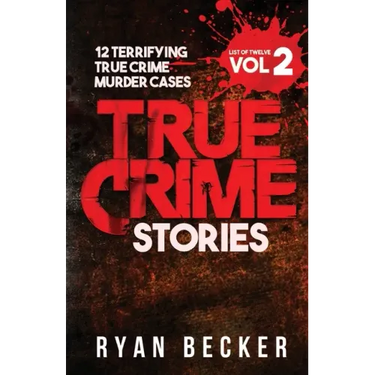 True Crime Stories Volume 2: 12 Terrifying True Crime Murder Cases