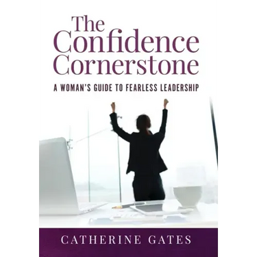 The Confidence Cornerstone: A Woman's Guide to Fearless Leadership
