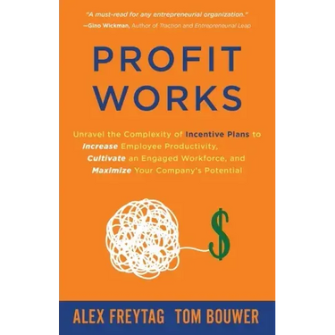 Profit Works: Unravel the Complexity of Incentive Plans to Increase Employee Productivity, Cultivate an Engaged Workforce, and Maxim