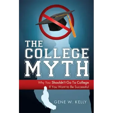 The College Myth: Why You Shouldn't Go to College If You Want to Be Successful