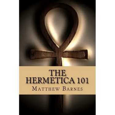 The Hermetica 101: A modern, practical guide, plain and simple