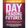 Day Trading Futures: Learn How Day Trading and Futures Work to Build your Financial Freedom. How to Become a Smart Trader to Don't Lose Mon