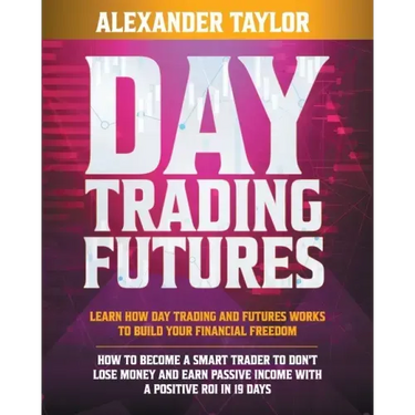 Day Trading Futures: Learn How Day Trading and Futures Work to Build your Financial Freedom. How to Become a Smart Trader to Don't Lose Mon