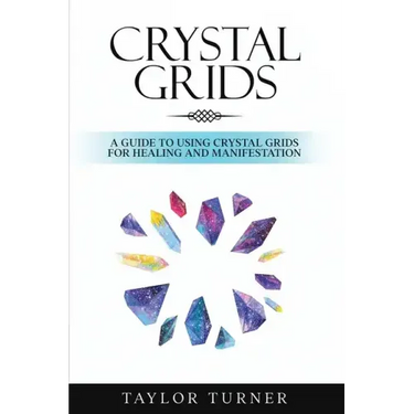 Crystal Grids: A Guide to Using Crystal Grids for Healing and Manifestation