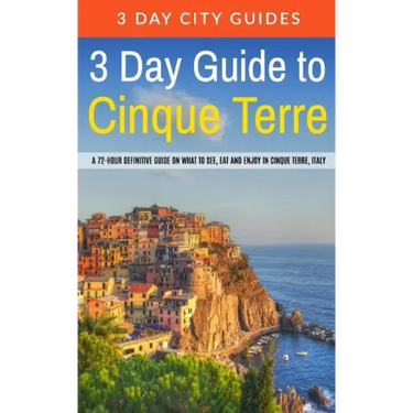 3 Day Guide to Cinque Terre: A 72-hour definitive guide on what to see, eat and enjoy in Cinque Terre, Italy