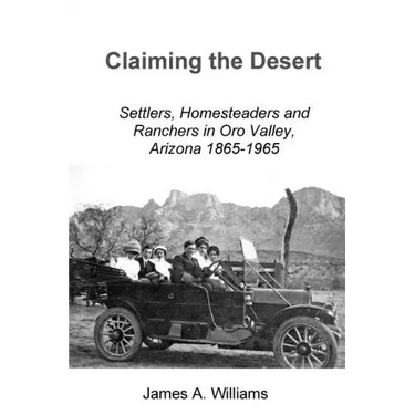 Claiming the Desert: Settlers, Homesteaders and Ranchers in Oro Valley, Arizona, 1865-1965