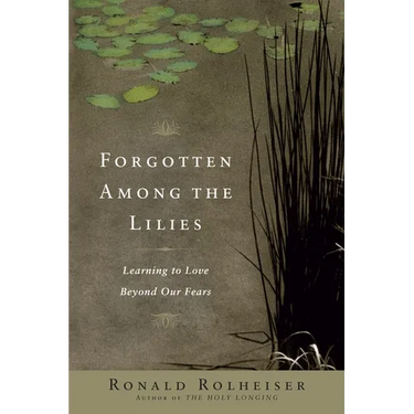 Forgotten Among the Lilies: Learning to Love Beyond Our Fears