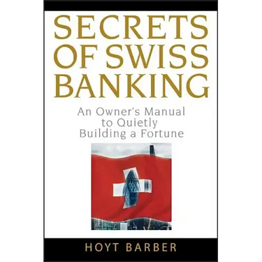 Secrets of Swiss Banking: An Owner's Manual to Quietly Building a Fortune