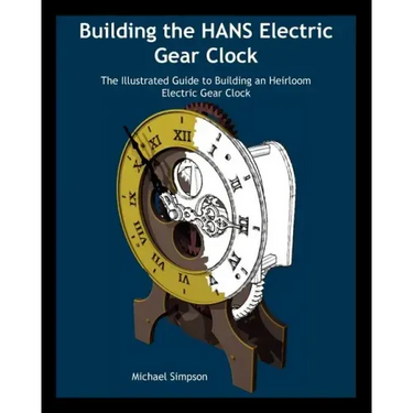 Building the Hans Electric Gear Clock: The Illustrated Guide to Building an Heirloom Electric Gear Clock.