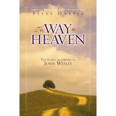 The Way to Heaven: The Gospel According to John Wesley