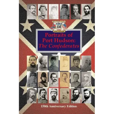 Portraits of Port Hudson: The Confederates - 150th Anniversary Edition: 1863-2013