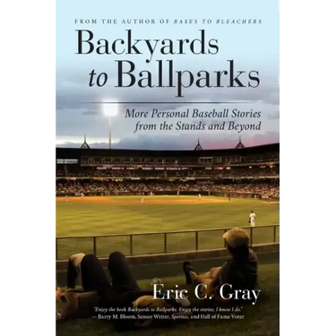 Backyards to Ballparks: More Personal Baseball Stories from the Stands and Beyond