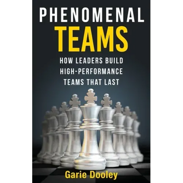 Phenomenal Teams: How Leaders Build High-Performance Teams That Last