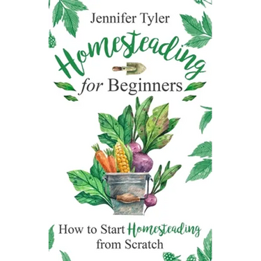 Homesteading for Beginners: How to Start Homesteading From Scratch