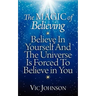 The Magic of Believing: Believe in Yourself and The Universe Is Forced to Believe In You