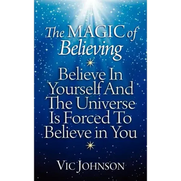 The Magic of Believing: Believe in Yourself and The Universe Is Forced to Believe In You