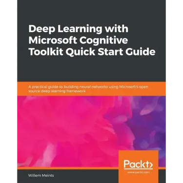 Deep Learning with Microsoft Cognitive Toolkit Quick Start Guide