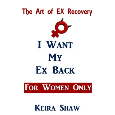 The Art of EX Recovery I WANT MY EX BACK For Women Only: Actual Strategies That Allow You to Get Him Back Without Looking Desperate