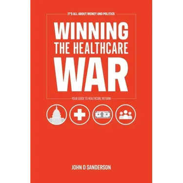 It's All About Money and Politics: Winning the Healthcare War: Your Guide to Healthcare Reform