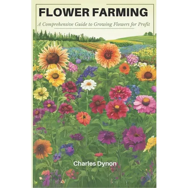 Flower Farming: A Comprehensive Guide to Growing Flowers for Profit