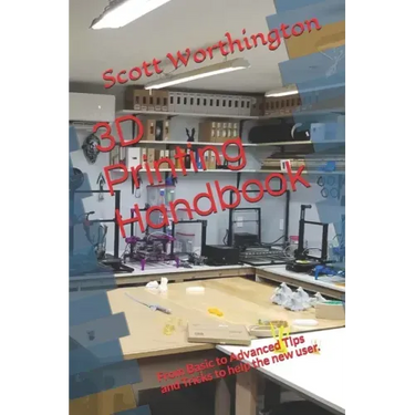 3D Printing Handbook: From Basic to Advanced Tips and Tricks to help the new user.