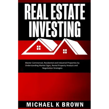 Real Estate Investing: Master Commercial, Residential and Industrial Properties by Understanding Market Signs, Rental Property Analysis and N