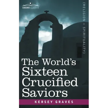 The World's Sixteen Crucified Saviors: Christianity Before Christ