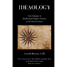Ideaology: Your Compass to Intellectual Property Success in the Ideas Economy