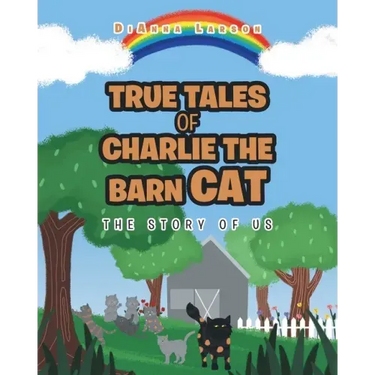 True Tales of Charlie the Barn Cat: The Story of Us