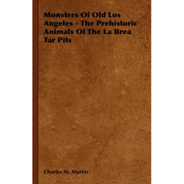 Monsters of Old Los Angeles - The Prehistoric Animals of the La Brea Tar Pits