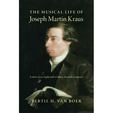 The Musical Life of Joseph Martin Kraus: Letters of an Eighteenth-Century Swedish Composer