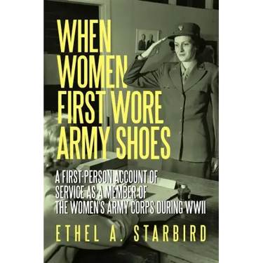 When Women First Wore Army Shoes: A first-person account of service as a member of the Women's Army Corps during WWII.