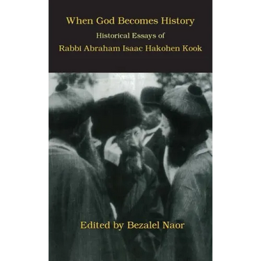 When God Becomes History: Historical Essays of Rabbi Abraham Isaac Hakohen Kook