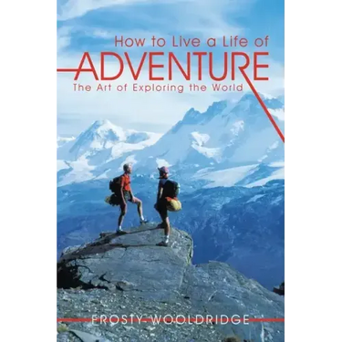 How to Live a Life of Adventure: The Art of Exploring the World