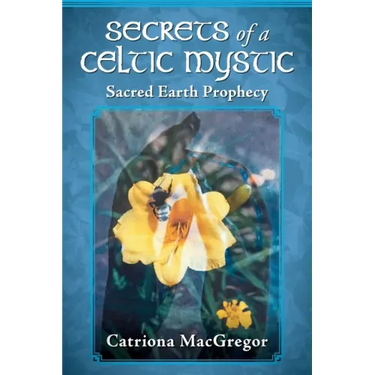 Secrets of a Celtic Mystic: Sacred Earth Prophecy
