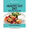 The Essential Healthy Gut Diet Recipe Book: A Quick Start Guide To Improving Your Digestion, Health And Wellbeing PLUS Over 80 Delicious Gut-Friendly