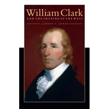 William Clark and the Shaping of the West