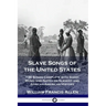 Slave Songs of the United States: 136 Songs Complete with Sheet Music and Notes on Slavery and African-American History