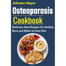Osteoporosis Cookbook: Delicious Meal Recipes for Healthy Bone and Relief of Join Pain