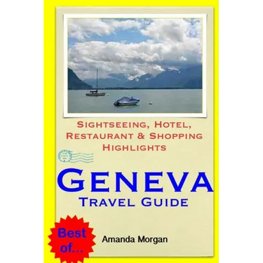 Geneva Travel Guide: Sightseeing, Hotel, Restaurant & Shopping Highlights
