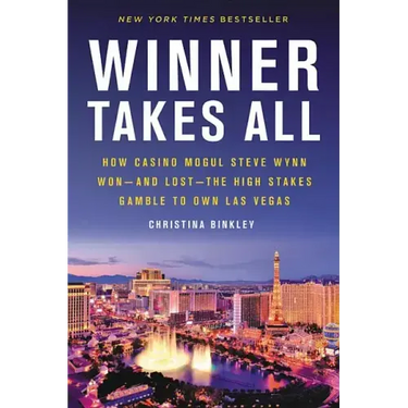 Winner Takes All: How Casino Mogul Steve Wynn Won-And Lost-The High Stakes Gamble to Own Las Vegas