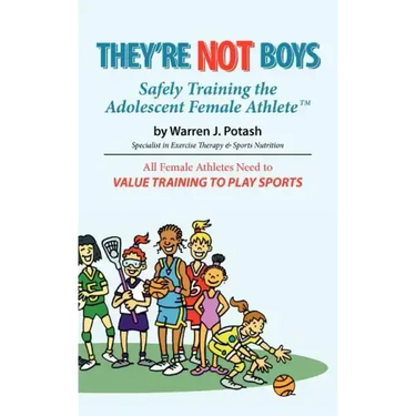 They're Not Boys - Safely Training the Adolescent Female AthleteTM: All Female Athletes Need to Value Training to Play Sports