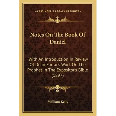 Notes On The Book Of Daniel: With An Introduction In Review Of Dean Farrar's Work On The Prophet In The Expositor's Bible (1897)