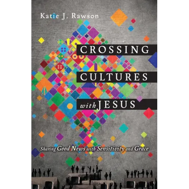 Crossing Cultures with Jesus: Sharing Good News with Sensitivity and Grace